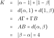 \begin{eqnarray*} K &=& |\alpha - 1| + |1 -\beta| \\ &=& d(\alpha, 1) + d(1, \beta) \\ &=& A\Gamma + \Gamma B \\ &=& AB = d(\alpha, \beta) \\ &=& |\beta - \alpha| = 4 \end{eqnarray*}