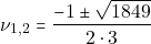 \[\nu_{1, 2} = \dfrac{-1 \pm \sqrt{1849}}{2 \cdot 3}\]