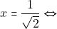x=\dfrac{1}{\sqrt{2}}\Leftrightarrow