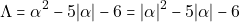 \begin{eqnarray*} \Lambda = \alpha^2 - 5|\alpha| - 6 = |\alpha|^2 - 5|\alpha| - 6 \end{eqnarray*}