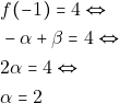 \begin{align*} 												&f(-1)=4 \Leftrightarrow\\ 												&-\alpha+\beta=4 \Leftrightarrow\\ 												&2\alpha=4 \Leftrightarrow\\ 												&\alpha=2 												\end{align*}