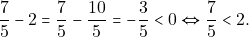 \[\dfrac{7}{5} - 2 = \dfrac{7}{5} - \dfrac{10}{5} = -\dfrac{3}{5} < 0 \Leftrightarrow \dfrac{7}{5} < 2.\]