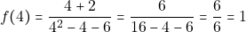 \[f(4) = \dfrac{4 + 2}{4^2 - 4 - 6} = \dfrac{6}{16 - 4 - 6} = \dfrac{6}{6} = 1\]