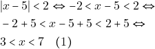 \begin{align*} & ~|x - 5| < 2 \Leftrightarrow -2 < x - 5 < 2 \Leftrightarrow \\ & ~-2 + 5 < x - 5 + 5 < 2 + 5 \Leftrightarrow \\ & ~3 < x < 7 \quad (1) \end{align*}