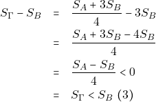 \begin{eqnarray*} S_{\Gamma} - S_B &=& \dfrac{S_A + 3S_B}{4} - 3S_B \\ &=& \dfrac{S_A + 3S_B - 4S_B}{4} \\ &=& \dfrac{S_A - S_B}{4} < 0 \\ &=& S_{\Gamma} < S_B ~(3) \end{eqnarray*}