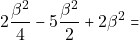 \[2 \dfrac{\beta^2}{4} - 5 \dfrac{\beta^2}{2} + 2 \beta^2 =\]