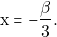 \[\mathrm{x} = -\frac{\beta}{3}.\]