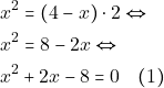 \begin{align*} & ~x^2 = (4 - x) \cdot 2 \Leftrightarrow \\ & ~x^2 = 8 - 2x \Leftrightarrow \\ & ~x^2 + 2x - 8 = 0 \quad (1) \end{align*}