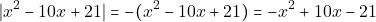 \[|x^2 - 10x + 21| = -(x^2 - 10x + 21) = -x^2 + 10x - 21\]