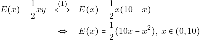 \begin{eqnarray*} E(x) = \dfrac{1}{2}xy &\xLeftrightarrow{(1)}& E(x) = \dfrac{1}{2}x(10 - x) \\ &\Leftrightarrow& E(x) = \dfrac{1}{2}(10 x - x^2), ~x \in (0, 10) \end{eqnarray*}