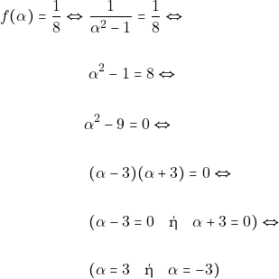 \begin{align*} f(\alpha) = \dfrac{1}{8} \Leftrightarrow & ~\dfrac{1}{\alpha^2 - 1} = \dfrac{1}{8} \Leftrightarrow \\\\ & ~\alpha^2 - 1 = 8 \Leftrightarrow \\\\ &\alpha^2 - 9 = 0 \Leftrightarrow \\\\ & ~(\alpha - 3)(\alpha + 3) = 0 \Leftrightarrow \\\\ & ~(\alpha - 3 = 0 \quad \text{ή} \quad \alpha + 3 = 0)\Leftrightarrow \\\\ & ~(\alpha = 3 \quad \text{ή} \quad \alpha = - 3) \end{align*}