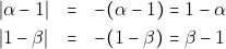 \begin{eqnarray*} |\alpha - 1| &=& -(\alpha - 1) = 1 - \alpha \\ |1 - \beta| &=& -(1 - \beta) = \beta - 1 \end{eqnarray*}