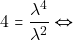 \[4 = \dfrac{\lambda^4}{\lambda^2} \Leftrightarrow\]