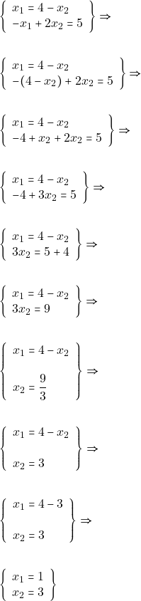 \begin{align*} &\left\{\begin{array}{l}{x_{1}=4-x_{2} \\-x_{1}+2 x_{2}=5} \end{array}\right\} \Rightarrow\\\\ &\left\{\begin{array}{l}{ x_{1}=4-x_{2} \\-(4-x_{2})+2 x_{2}=5} \end{array}\right\} \Rightarrow\\\\ &\left\{\begin{array}{l}{ x_{1}=4-x_{2} \\-4+x_{2}+2 x_{2}=5} \end{array}\right\} \Rightarrow\\\\ &\left\{\begin{array}{l}{ x_{1}=4-x_{2} \\-4+3 x_{2}=5} \end{array}\right\} \Rightarrow\\\\ &\left\{\begin{array}{l}{ x_{1}=4-x_{2} \\3 x_{2}=5+4} \end{array}\right\} \Rightarrow\\\\ &\left\{\begin{array}{l}{ x_{1}=4-x_{2} \\3 x_{2}=9} \end{array}\right\} \Rightarrow\\\\ &\left\{\begin{array}{l}{ x_{1}=4-x_{2} \\\\ x_{2}=\dfrac{9}{3}} \end{array}\right\} \Rightarrow\\\\ &\left\{\begin{array}{l}{ x_{1}=4-x_{2} \\\\ x_{2}=3} \end{array}\right\} \Rightarrow\\\\ &\left\{\begin{array}{l}{ x_{1}=4-3 \\\\ x_{2}=3} \end{array}\right\} \Rightarrow\\\\ &\left\{\begin{array}{l}{x_{1}=1} \\ {x_{2}=3}\end{array}\right \} \end{align*}