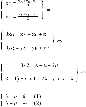 \begin{align*} &\left\{\begin{array}{l}{\mathrm{x}_{\mathrm{G}}=\frac{\mathrm{x}_{\mathrm{A}}+\mathrm{x}_{\mathrm{B}}+\mathrm{x}_{\Gamma}}{3}} \\\\ {\mathrm{y}_{\mathrm{G}}=\frac{\mathrm{y}_{\mathrm{A}}+\mathrm{y}_{\mathrm{B}}+\mathrm{y}_{\Gamma}}{3}}\end{array}\right\} \Leftrightarrow \\\\ &\left\{\begin{array}{l}{3 \mathrm{x}_{\mathrm{G}}=\mathrm{x}_{\mathrm{A}}+\mathrm{x}_{\mathrm{B}}+\mathrm{x}_{\mathrm{r}}} \\\\ {3 \mathrm{y}_{\mathrm{G}}=\mathrm{y}_{\mathrm{A}}+\mathrm{y}_{\mathrm{B}}+\mathrm{y}_{\Gamma}}\end{array}\right\} \Leftrightarrow\\\\ & \left\{\begin{array}{c}{3 \cdot 2=\lambda+\mu-2 \mu} \\\\ {3(-1)=\mu+1+2 \lambda-\mu+\mu-\lambda}\end{array}\right\} \Leftrightarrow \\\\ &\left\{\begin{array}{ll}{\lambda-\mu=6} & {(1)} \\ {\lambda+\mu=-4} & {(2)}\end{array}\right. \end{align*}