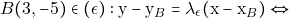 \[B(3,-5)\in (\epsilon):\mathrm{y} - \mathrm{y}_{B} = \lambda_{\epsilon} (\mathrm{x} - \mathrm{x}_{B}) \Leftrightarrow\]