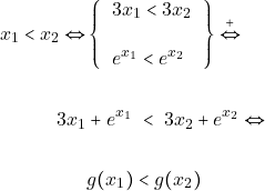 Rendered by QuickLaTeX.com \begin{align*} x_1< x_2 \Leftrightarrow & \left\{     \begin{tabular}{l} 		$3x_{1}<3x_{2}$ \\\\ 		$e^{x_{1}}<e^{x_{2}}$ 	\end{tabular} 	\right \}\overset{+}{\Leftrightarrow} \\\\          3x_{1}&+e^{x_{1}}\,\,<\,\,3x_{2}+e^{x_{2}}\Leftrightarrow \\\\           &g(x_{1}) < g(x_{2}) \end{align*}