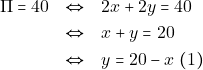 \begin{eqnarray*} \Pi = 40 &\Leftrightarrow& 2x + 2y = 40 \\ &\Leftrightarrow& x + y = 20 \\ &\Leftrightarrow& y = 20 - x ~(1) \end{eqnarray*}