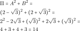 \begin{align*} & ~\Pi = A^2 + B^2 = \\ & ~(2 - \sqrt{3})^2 + (2 + \sqrt{3})^2 = \\ & ~2^2 - 2\sqrt{3} + (\sqrt{3})^2 + 2\sqrt{3} + (\sqrt{3})^2 = \\ & ~4 + 3 + 4 + 3 = 14 \end{align*}