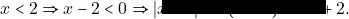 x < 2 \Rightarrow x-2 <0 \Rightarrow | x-2|=-(x-2) = -x+2.