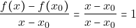 \[\dfrac{f(x)-f(x_{0})}{x-x_{0}} = \dfrac{x -x_{0}}{x-x_{0}}= 1\]