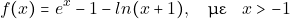 \[f(x)=e^x-1- ln(x+1), \quad \text{&mu;&epsilon;} \quad x>-1\]