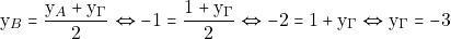 \[\mathrm{y}_{B} = \frac{\mathrm{y}_{A} + \mathrm{y}_{\Gamma}}{2} \Leftrightarrow -1 = \frac{1 + \mathrm{y}_{\Gamma}}{2} \Leftrightarrow -2 = 1 + \mathrm{y}_{\Gamma} \Leftrightarrow \mathrm{y}_{\Gamma} = -3\]