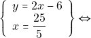 \[\left\{\begin{array}{l}{y=2 x-6} \\ {x=\dfrac{25}{5}}\end{array}\right\} \Leftrightarrow\]