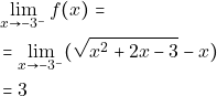 \begin{align*} 												&\lim_{x \to -3^-}f(x)=\\ 												&=\lim_{x \to -3^-}(\sqrt{x^2+2x-3}-x)\\ 												&=3 												\end{align*}