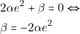 \begin{align*} 												&2\alpha e^{2}+\beta=0 \Leftrightarrow\\ 												&\beta=-2\alpha e^{2} 												\end{align*}