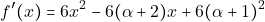 \[f'(x)=6x^2-6(\alpha+2)x+6(\alpha+1)^2\]