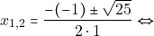 \[x_{1, 2} =\dfrac{-(-1) \pm \sqrt{25}}{2 \cdot 1} \Leftrightarrow\]