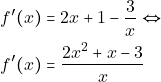 \begin{align*} 										f'(x)&=2x+1-\frac{3}{x}\Leftrightarrow\\ 										f'(x)&=\frac{2x^2+x-3}{x} 										\end{align*}