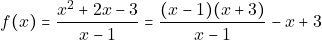 \[f(x) = \dfrac{x^2 + 2x - 3}{x - 1} = \dfrac{(x - 1)(x + 3)}{x - 1} - x + 3\]