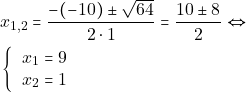 \begin{align*} & x_{1,2}=\frac{-(-10)\pm\sqrt{64}}{2\cdot1}=\frac{10\pm8}{2} \Leftrightarrow\\ & \left\{ \begin{tabular}{ll} $x_{1}=9$ \\ $x_{2}=1$ \\ \end{tabular} \right. \end{align*}