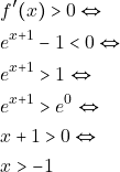 \begin{align*} 										&f'(x)>0 \Leftrightarrow\\ 										&e^{x+1}-1<0 \Leftrightarrow\\ 										&e^{x+1}>1 \Leftrightarrow\\ 										&e^{x+1}>e^0 \Leftrightarrow\\ 										&x+1>0 \Leftrightarrow\\ 										&x>-1 										\end{align*}