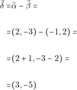 \begin{align*} \vec{\delta}=&\vec{\alpha}-\vec{\beta}=\\\\            =&(2,-3)-(-1,2)=\\\\            =&(2+1,-3-2)=\\\\            =&(3,-5) \end{align*}