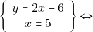 \[\left\{\begin{array}{c}{y=2 x-6} \\ {x=5}\end{array}\right\} \Leftrightarrow\]