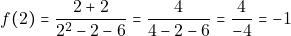 \[f(2) = \dfrac{2 + 2}{2^2 - 2 - 6} = \dfrac{4}{4 - 2 - 6} = \dfrac{4}{-4} = -1\]