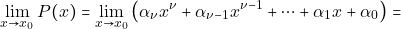 \[\lim_{x \to x_{0}} P(x)  =  \lim_{x \to x_{0}} \big(\alpha_{\nu}x^{\nu}+ \alpha_{\nu -1}x^{\nu -1}+ \cdots + \alpha_{1}x+\alpha_{0}\big) =\]
