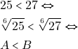 \begin{align*} & ~25 < 27 \Leftrightarrow \\ & ~\sqrt[6]{25} < \sqrt[6]{27} \Leftrightarrow \\ & ~A < B \end{align*}
