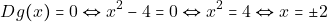 \begin{align*}Δ 		&g(x)=0 \Leftrightarrow x^2-4=0\Leftrightarrow x^{2}=4 \Leftrightarrow x=\pm2 	\end{align*}