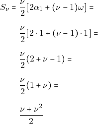 \begin{align*} S_{\nu} = & ~\dfrac{\nu}{2}[2\alpha_1 + (\nu - 1) \omega] = \\[3mm] & ~\dfrac{\nu}{2}[2 \cdot 1 + (\nu - 1) \cdot 1] = \\[3mm] & ~\dfrac{\nu}{2}(2 + \nu - 1) = \\[3mm] & ~\dfrac{\nu}{2}(1 + \nu) = \\[3mm] & ~\dfrac{\nu + \nu^2}{2} \end{align*}