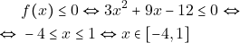 \begin{align*} & ~f(x) \leq 0 \Leftrightarrow 3x^2 + 9x - 12 \leq 0 \Leftrightarrow \\ \Leftrightarrow & ~- 4 \leq x \leq 1 \Leftrightarrow x \in [-4, 1] \end{align*}