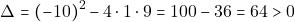 \[\Delta=(-10)^2-4\cdot1\cdot9=100-36=64>0\]