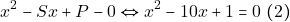 \begin{eqnarray*} 		x^2 - Sx + P - 0 \Leftrightarrow x^2 - 10x + 1 = 0 ~(2) 		\end{eqnarray*}
