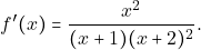 \[f'(x)=\frac{x^2}{(x+1)(x+2)^2}.\]