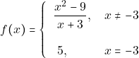 \[ f(x)=\left\{ 		\begin{tabular}{ll} 			$\dfrac{x^2-9}{x+3},$  & $x\neq -3$ \\\\ 			$\,\,5, $ & $x= -3$  		\end{tabular} 	\right. \]