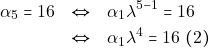 \begin{eqnarray*} \alpha_5 = 16 &\Leftrightarrow& \alpha_1 \lambda^{5 - 1} = 16 \\ &\Leftrightarrow& \alpha_1\lambda^4 = 16 ~(2) \end{eqnarray*}