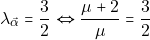 \[\lambda_{\vec{\alpha}}=\frac{3}{2} \Leftrightarrow \frac{\mu+2}{\mu}=\frac{3}{2}\]